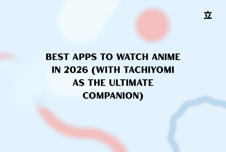 Best Apps to Watch Anime in 2026 (With Tachiyomi as the Ultimate Companion)