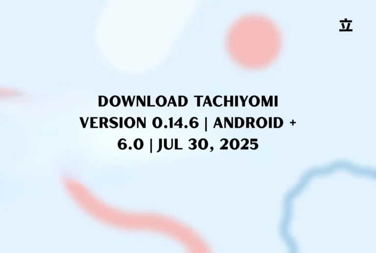Download Tachiyomi Version 0.14.6 | Android + 6.0 | Jul 30, 2025