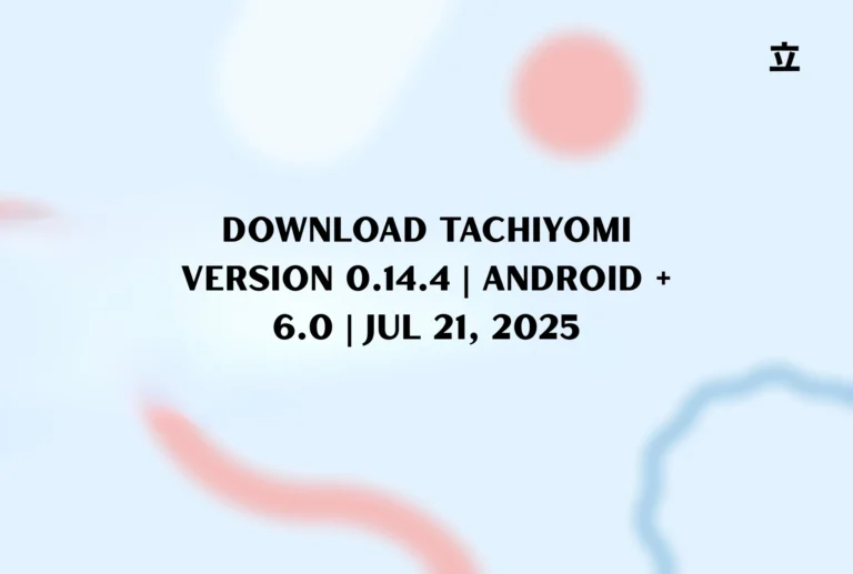 Download Tachiyomi Version 0.14.4 | Android + 6.0 | Jul 21, 2025